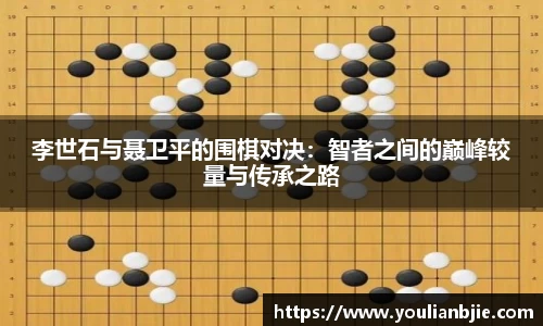 李世石与聂卫平的围棋对决：智者之间的巅峰较量与传承之路